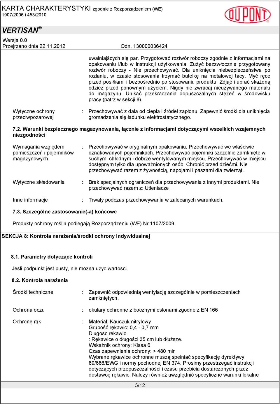 Zdjąć i uprać skażoną odzież przed ponownym użyciem. Nigdy nie zwracaj nieużywanego materiału do magazynu. Unikać przekraczania dopuszczalnych stężeń w środowisku pracy (patrz w sekcji 8).