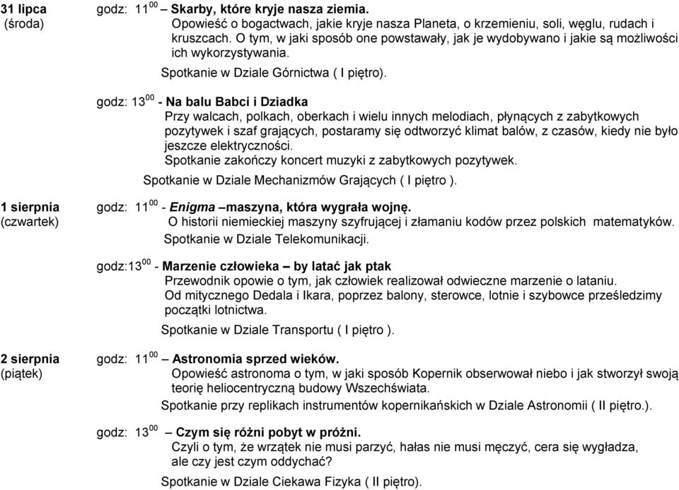 godz: 13 00 - Na balu Babci i Dziadka Przy walcach, polkach, oberkach i wielu innych melodiach, płynących z zabytkowych pozytywek i szaf grających, postaramy się odtworzyć klimat balów, z czasów,
