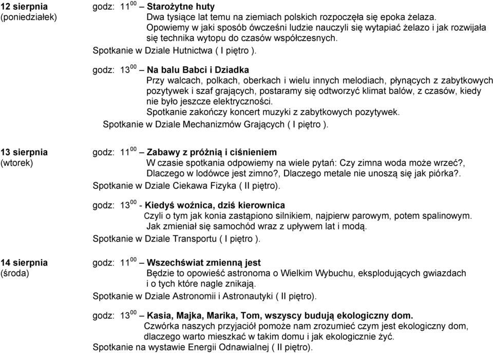 godz: 13 00 Na balu Babci i Dziadka Przy walcach, polkach, oberkach i wielu innych melodiach, płynących z zabytkowych pozytywek i szaf grających, postaramy się odtworzyć klimat balów, z czasów, kiedy