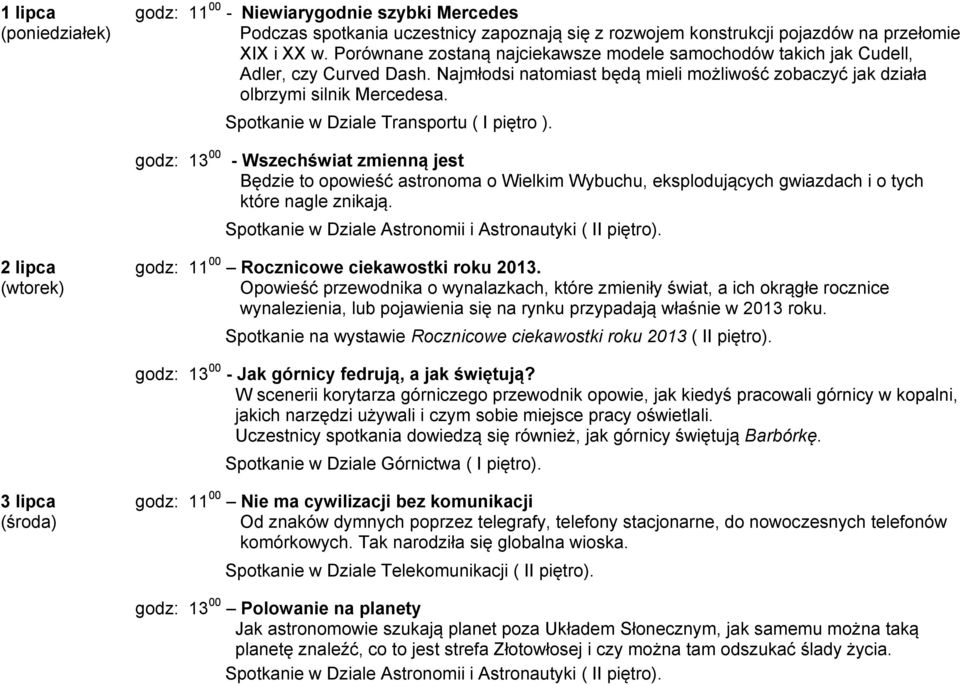 godz: 13 00 - Wszechświat zmienną jest Będzie to opowieść astronoma o Wielkim Wybuchu, eksplodujących gwiazdach i o tych które nagle znikają. 2 lipca godz: 11 00 Rocznicowe ciekawostki roku 2013.