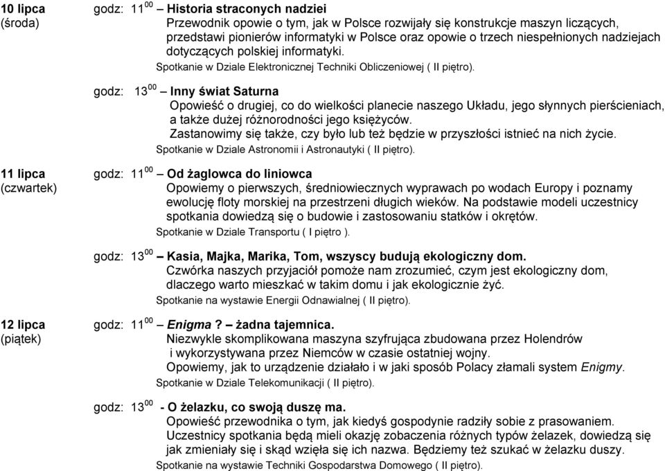 godz: 13 00 Inny świat Saturna Opowieść o drugiej, co do wielkości planecie naszego Układu, jego słynnych pierścieniach, a także dużej różnorodności jego księżyców.