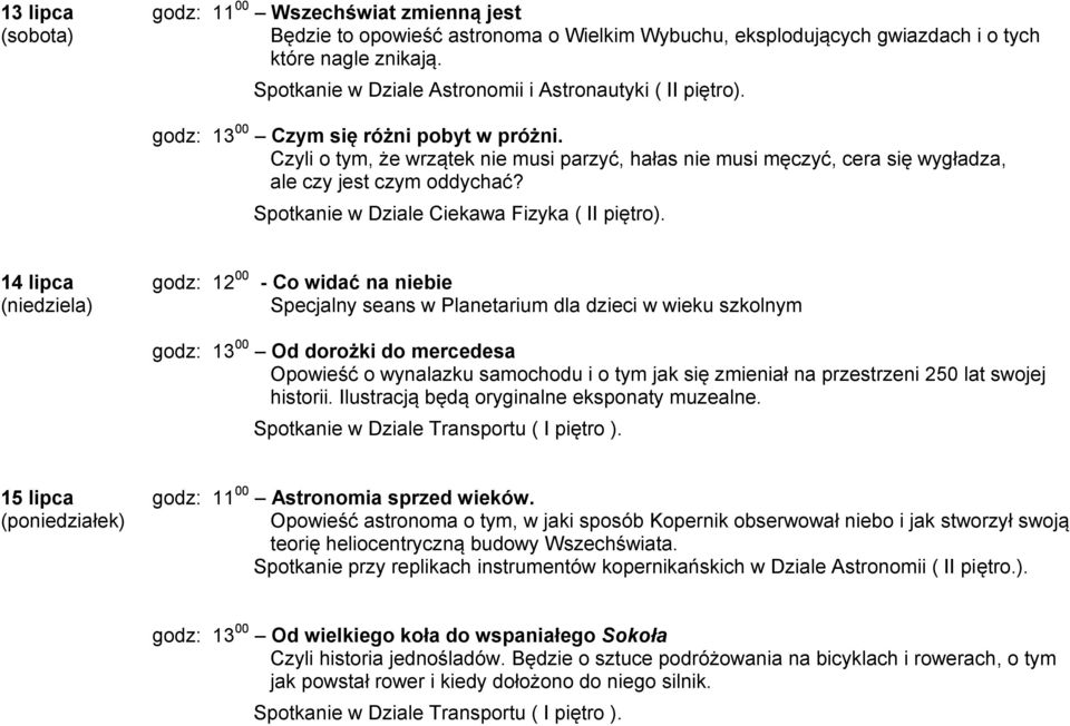 14 lipca godz: 12 00 - Co widać na niebie (niedziela) Specjalny seans w Planetarium dla dzieci w wieku szkolnym godz: 13 00 Od dorożki do mercedesa Opowieść o wynalazku samochodu i o tym jak się