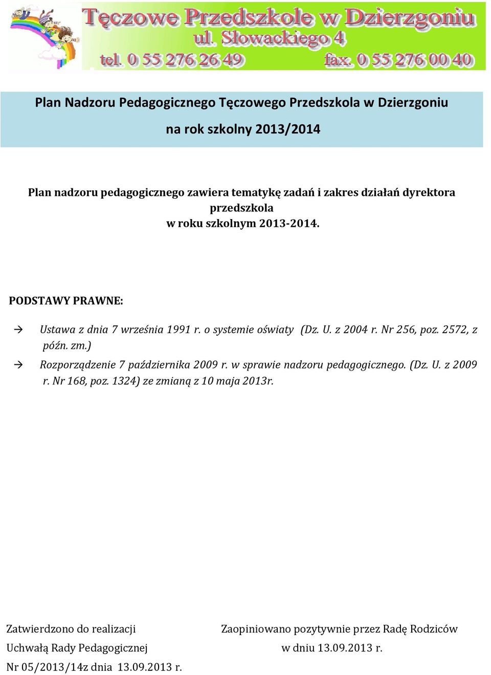 Nr 256, poz. 2572, z późn. zm.) Rozporządzenie 7 października 2009 r. w sprawie nadzoru pedagogicznego. (Dz. U. z 2009 r. Nr 168, poz.