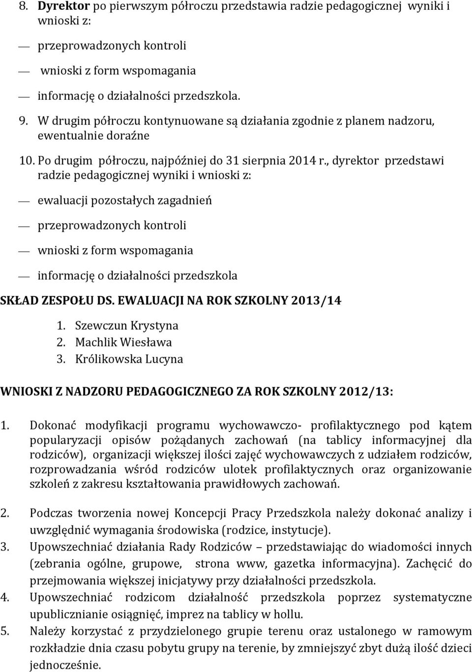 , dyrektor przedstawi radzie pedagogicznej wyniki i wnioski z: pozostałych zagadnień przeprowadzonych kontroli wnioski z form wspomagania informację o działalności przedszkola SKŁAD ZESPOŁU DS.