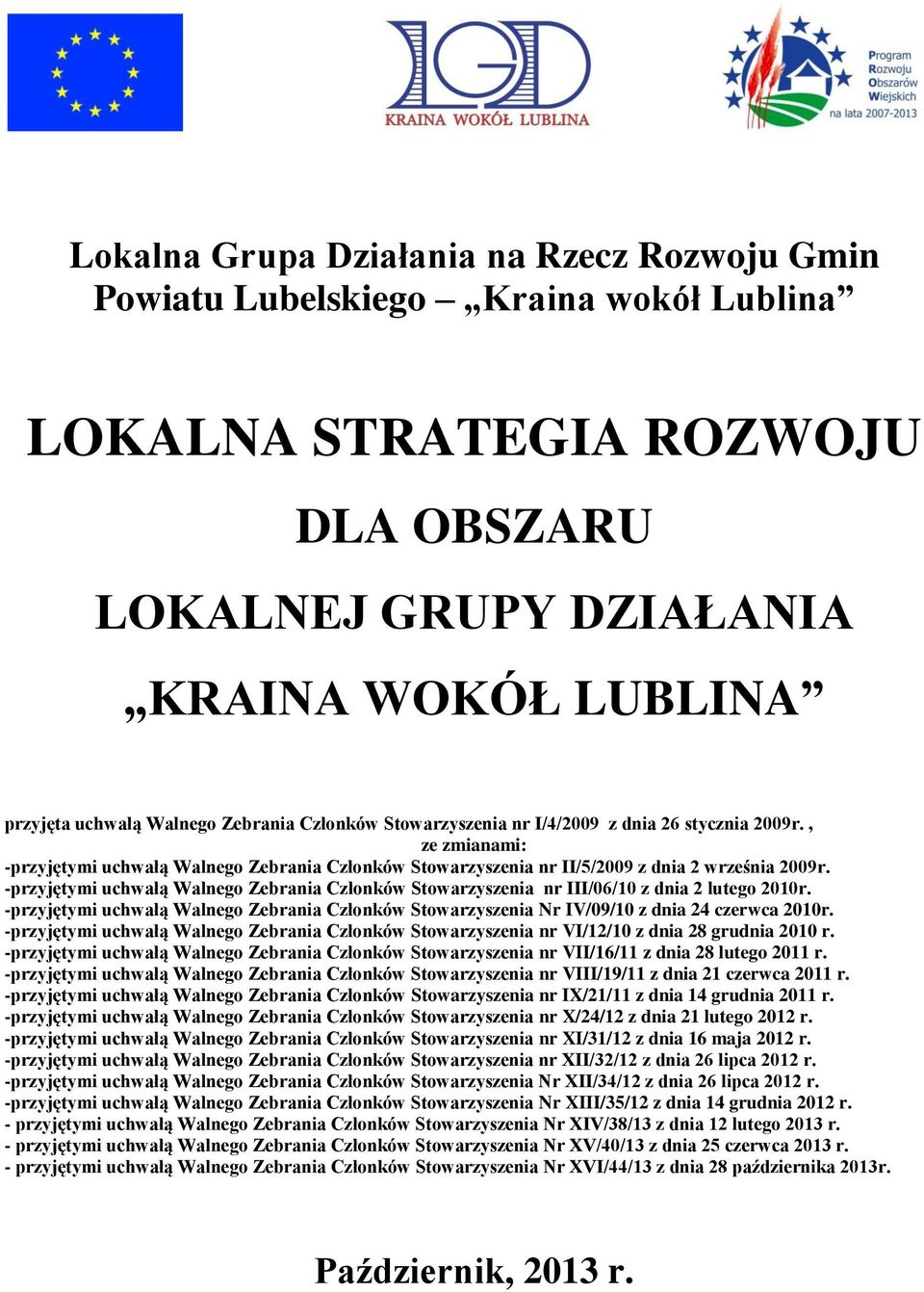 -przyjętymi uchwałą Walnego Zebrania Członków Stowarzyszenia nr III/06/10 z dnia 2 lutego 2010r. -przyjętymi uchwałą Walnego Zebrania Członków Stowarzyszenia Nr IV/09/10 z dnia 24 czerwca 2010r.