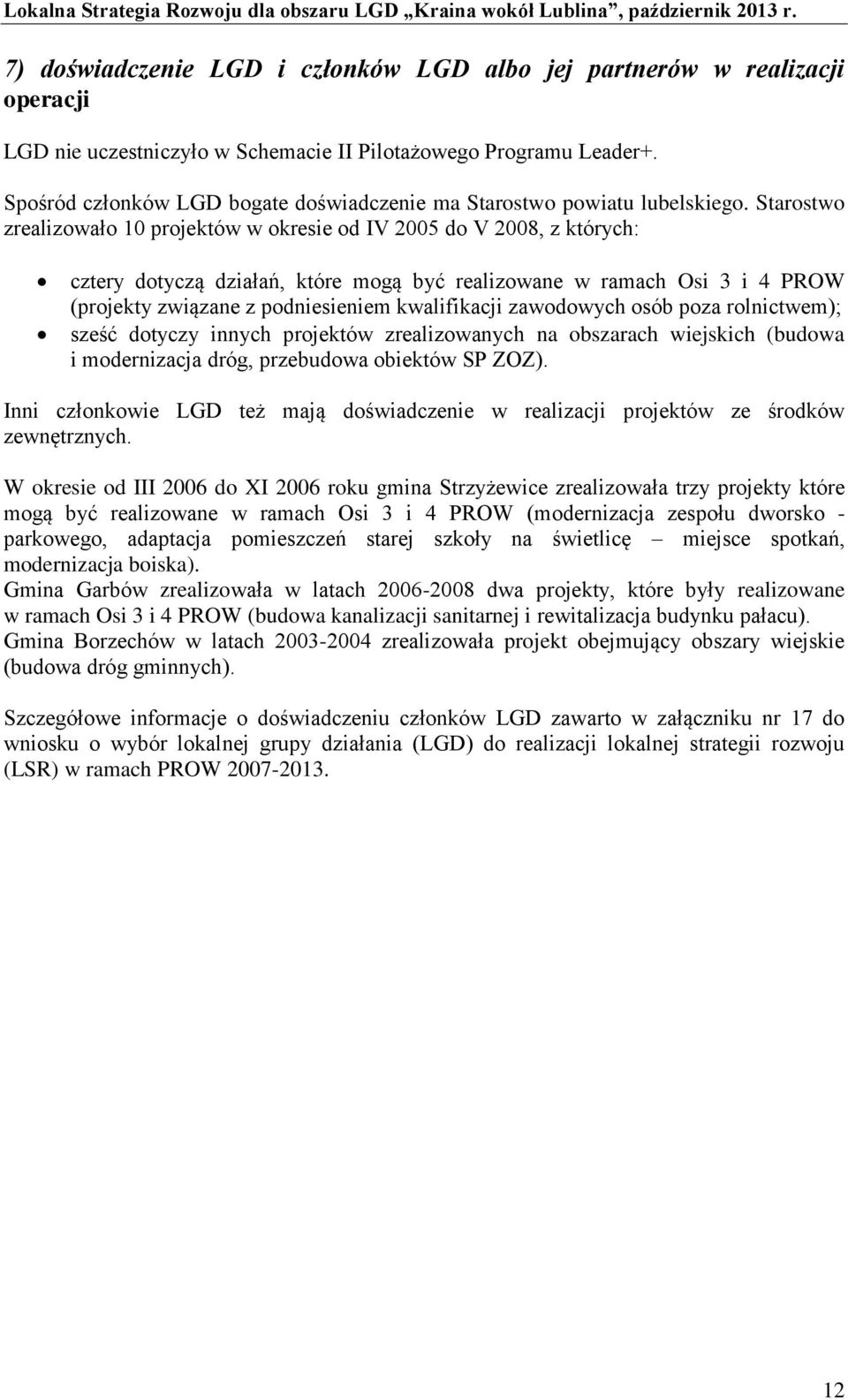 Starostwo zrealizowało 10 projektów w okresie od IV 2005 do V 2008, z których: cztery dotyczą działań, które mogą być realizowane w ramach Osi 3 i 4 PROW (projekty związane z podniesieniem
