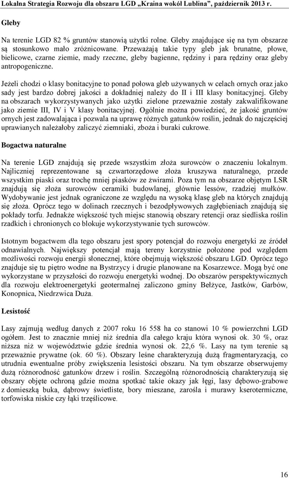 Jeżeli chodzi o klasy bonitacyjne to ponad połowa gleb używanych w celach ornych oraz jako sady jest bardzo dobrej jakości a dokładniej należy do II i III klasy bonitacyjnej.