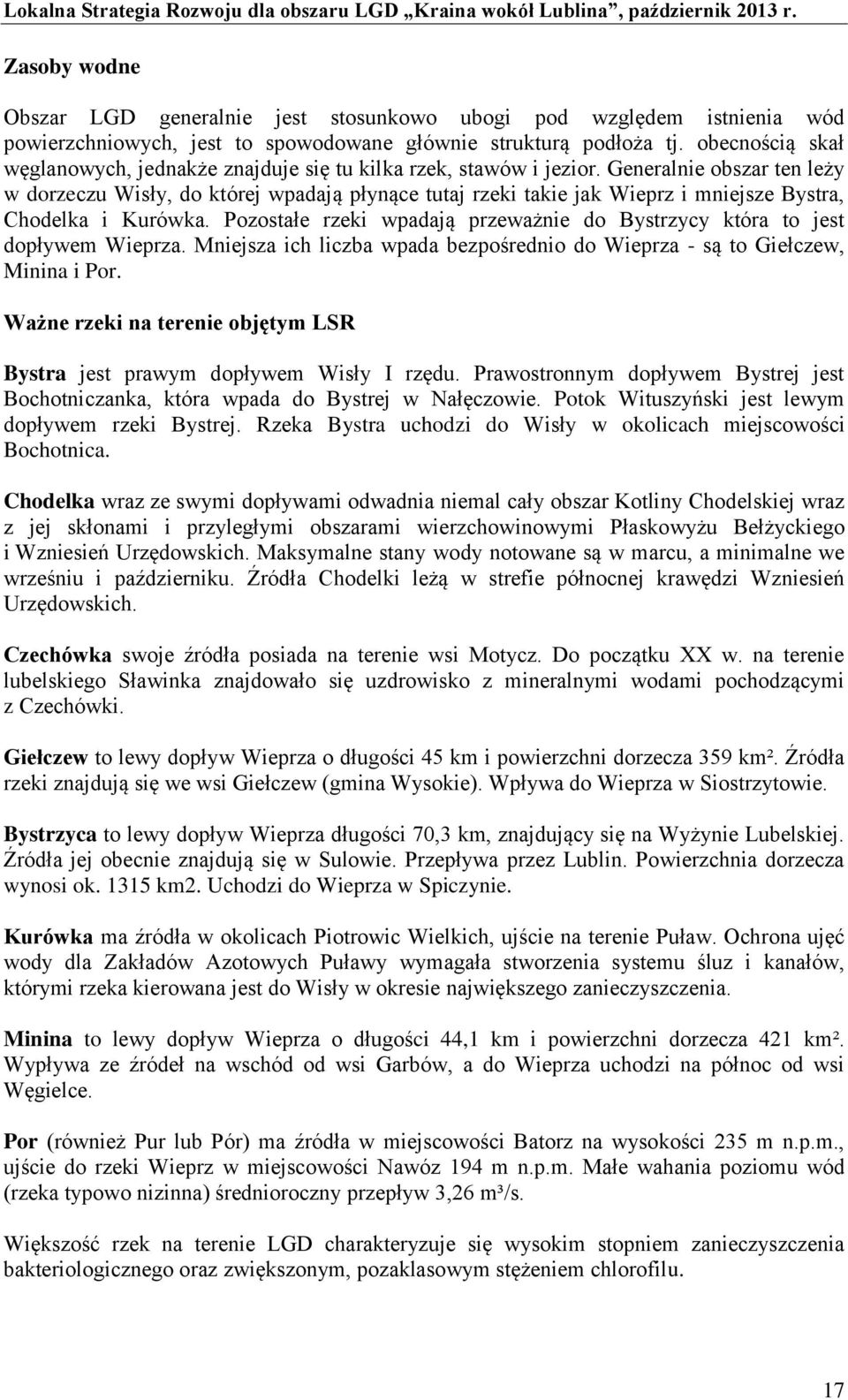 Generalnie obszar ten leży w dorzeczu Wisły, do której wpadają płynące tutaj rzeki takie jak Wieprz i mniejsze Bystra, Chodelka i Kurówka.