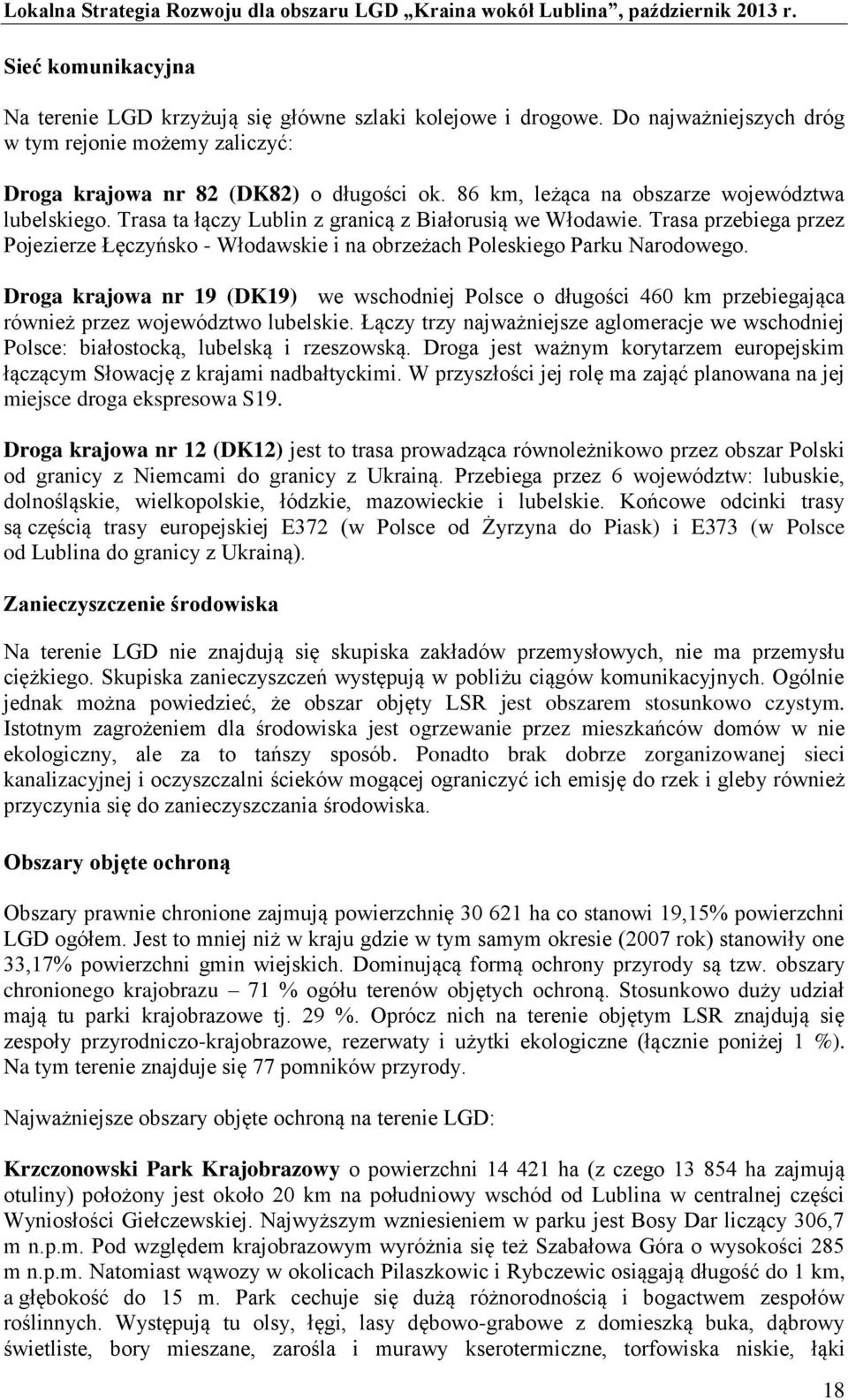 Trasa przebiega przez Pojezierze Łęczyńsko - Włodawskie i na obrzeżach Poleskiego Parku Narodowego.
