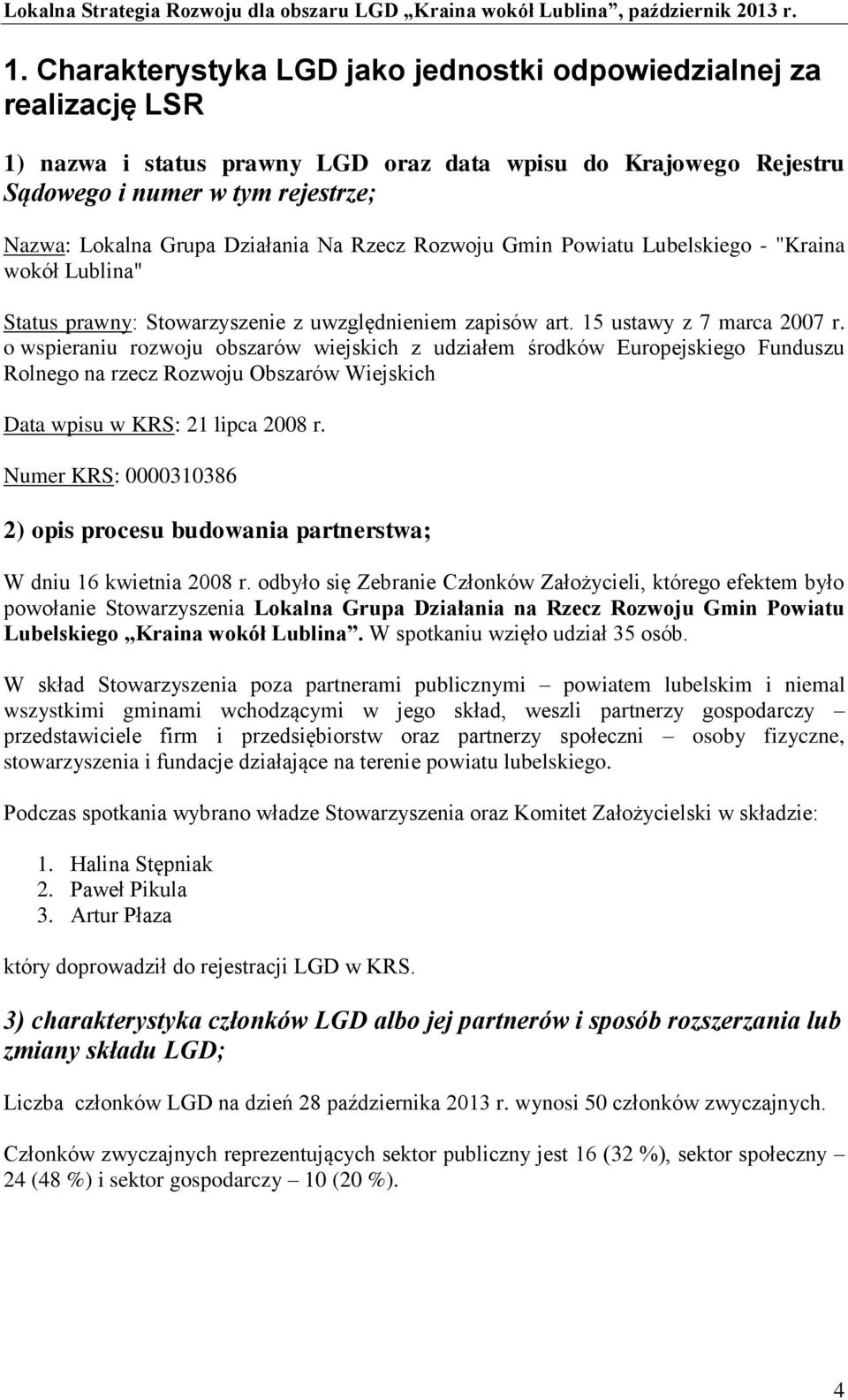 o wspieraniu rozwoju obszarów wiejskich z udziałem środków Europejskiego Funduszu Rolnego na rzecz Rozwoju Obszarów Wiejskich Data wpisu w KRS: 21 lipca 2008 r.