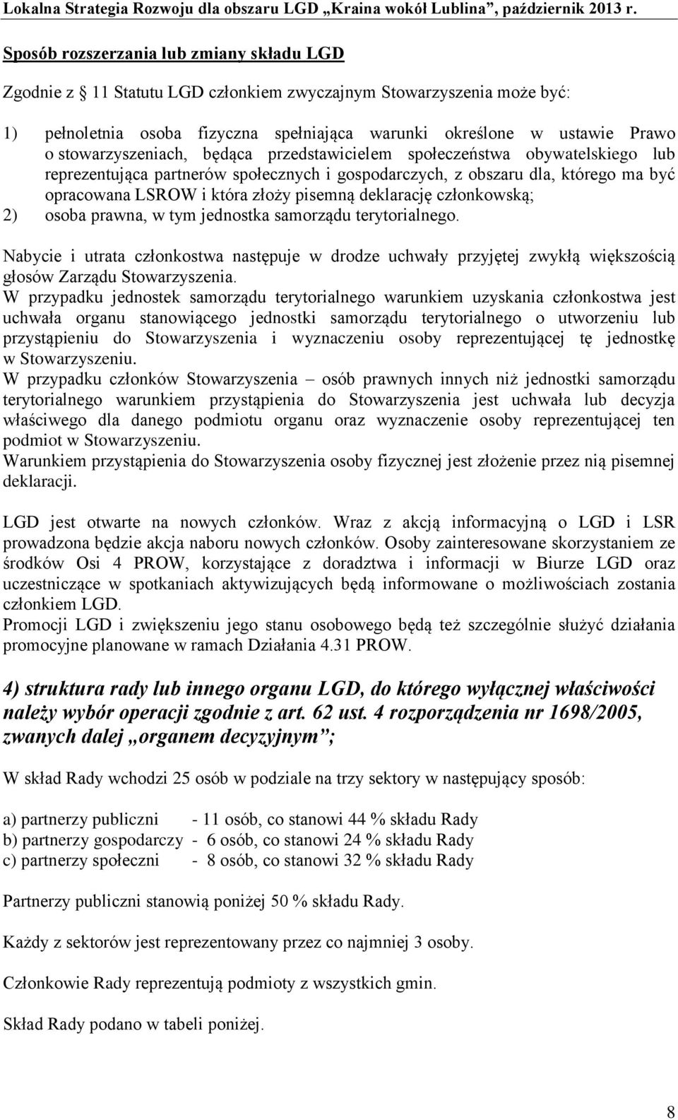 deklarację członkowską; 2) osoba prawna, w tym jednostka samorządu terytorialnego. Nabycie i utrata członkostwa następuje w drodze uchwały przyjętej zwykłą większością głosów Zarządu Stowarzyszenia.