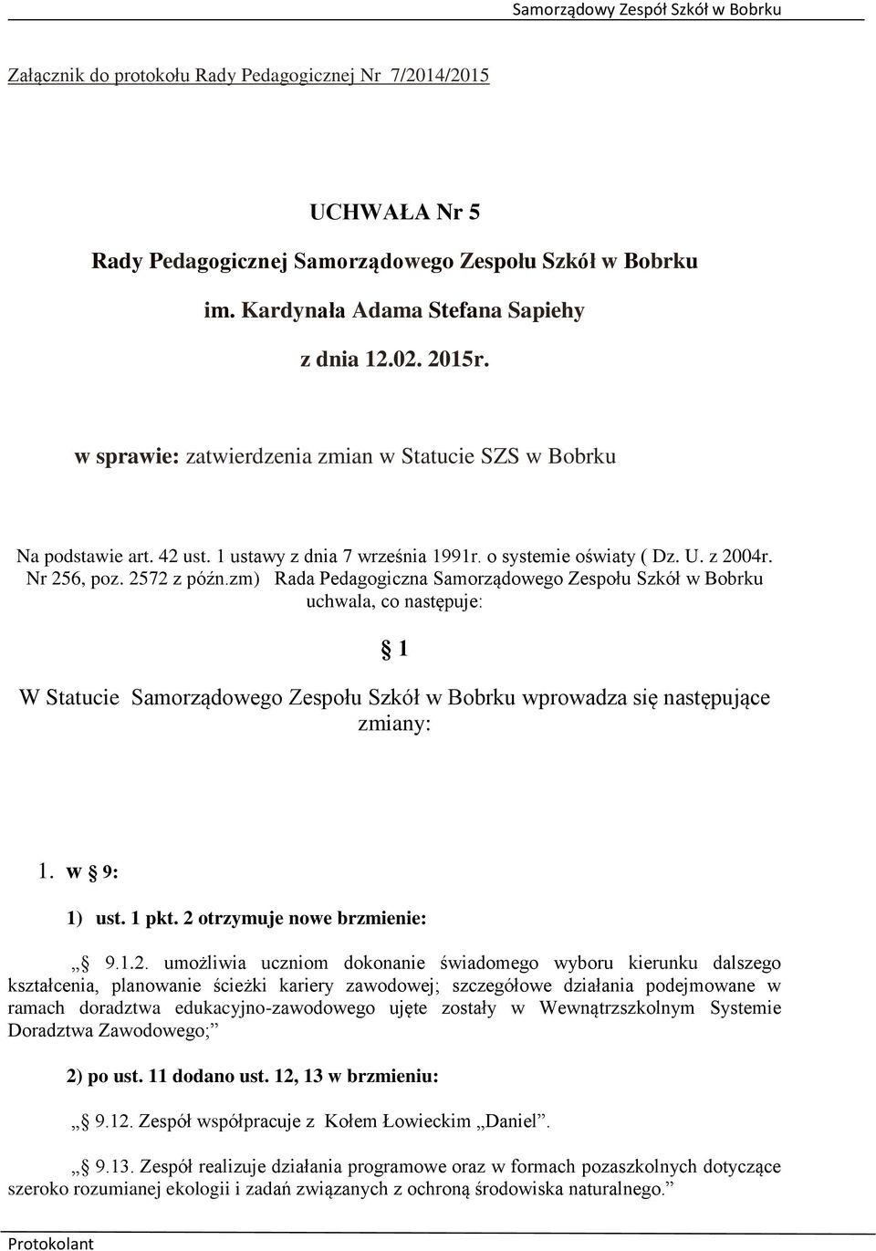 zm) Rada Pedagogiczna Samorządowego Zespołu Szkół w Bobrku uchwala, co następuje: 1 W Statucie Samorządowego Zespołu Szkół w Bobrku wprowadza się następujące zmiany: 1. w 9: 1) ust. 1 pkt.