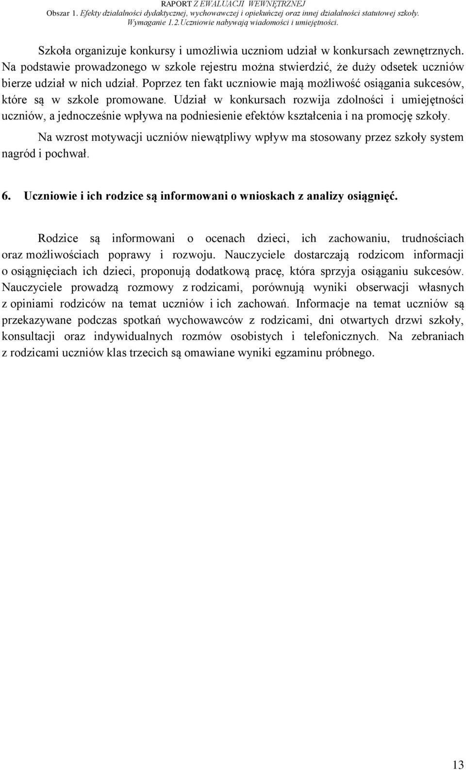 Udział w konkursach rozwija zdolności i umiejętności uczniów, a jednocześnie wpływa na podniesienie efektów kształcenia i na promocję szkoły.