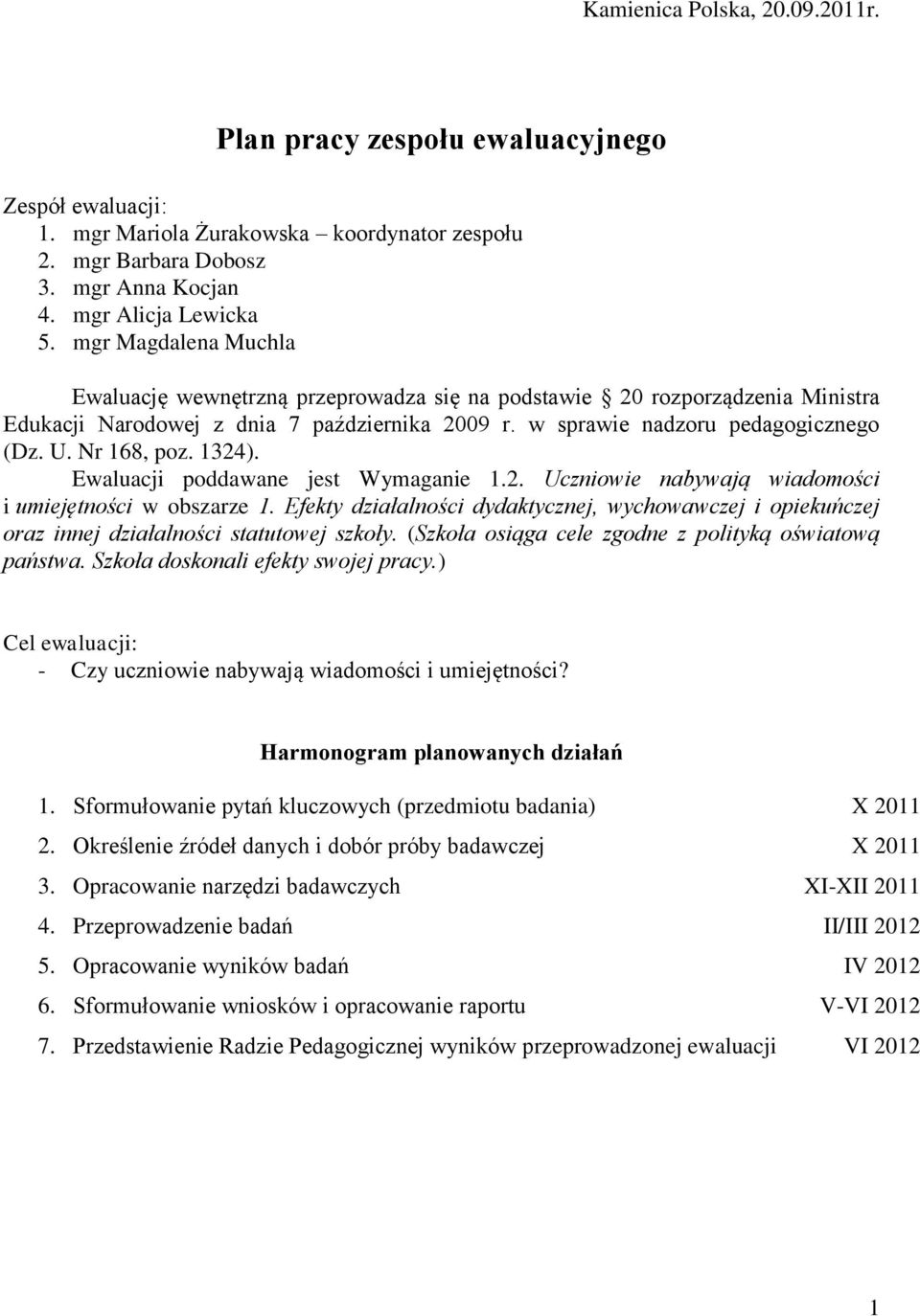 Nr 168, poz. 1324). Ewaluacji poddawane jest Wymaganie 1.2. Uczniowie nabywają wiadomości i umiejętności w obszarze 1.