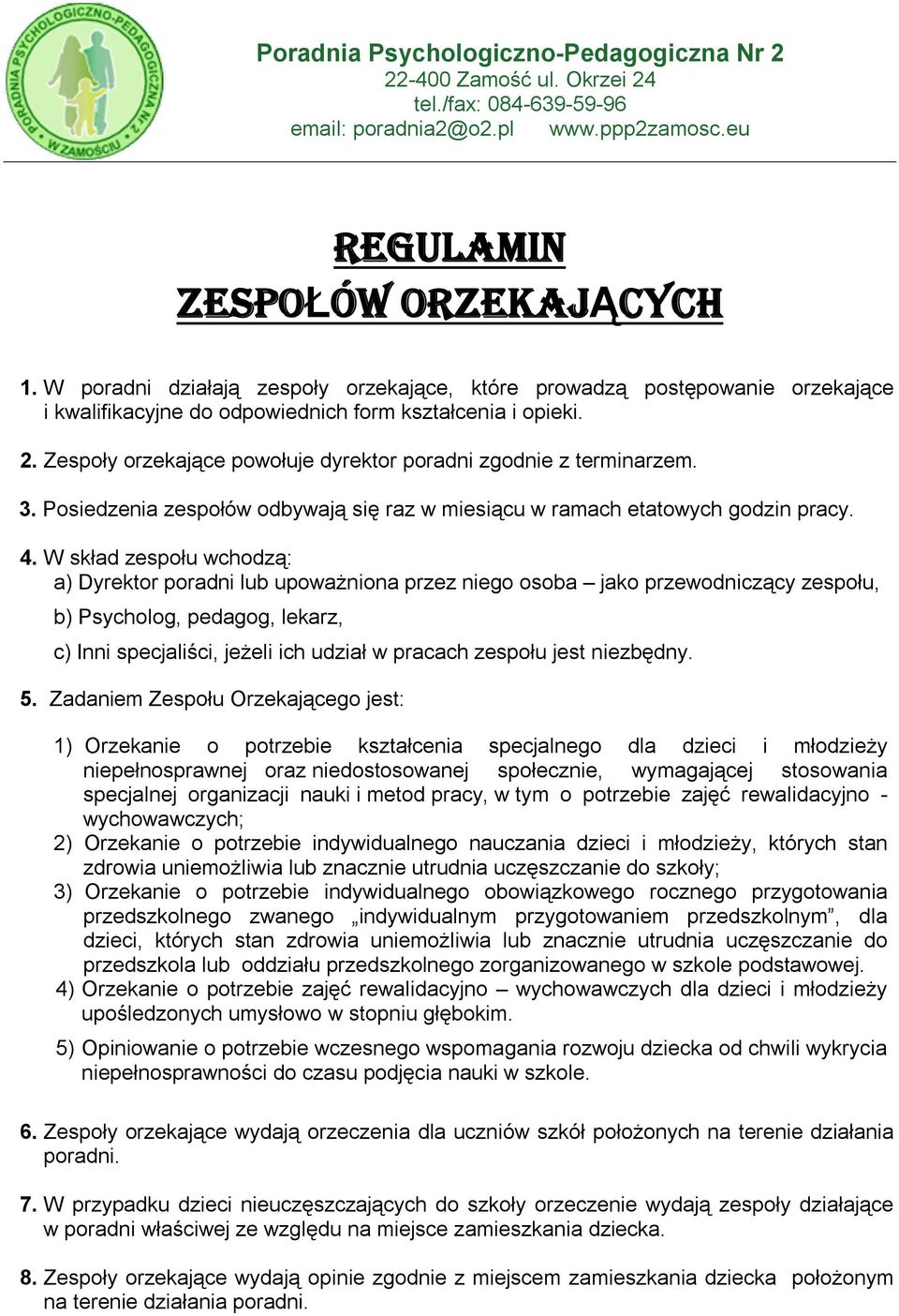 Zespoły orzekające powołuje dyrektor poradni zgodnie z terminarzem. 3. Posiedzenia zespołów odbywają się raz w miesiącu w ramach etatowych godzin pracy. 4.