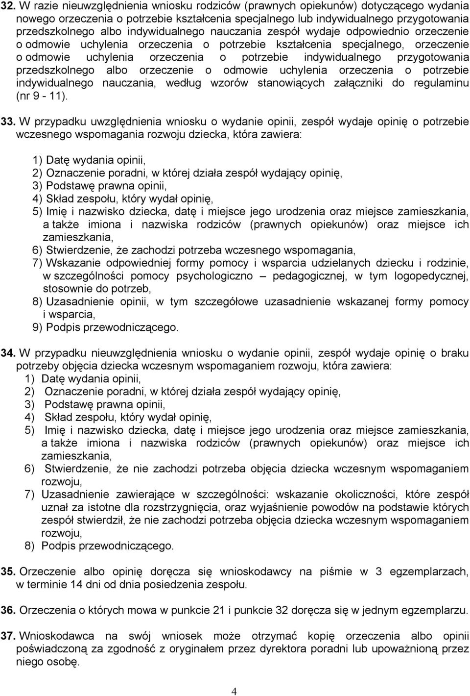 przygotowania przedszkolnego albo orzeczenie o odmowie uchylenia orzeczenia o potrzebie indywidualnego nauczania, według wzorów stanowiących załączniki do regulaminu (nr 9-11). 33.