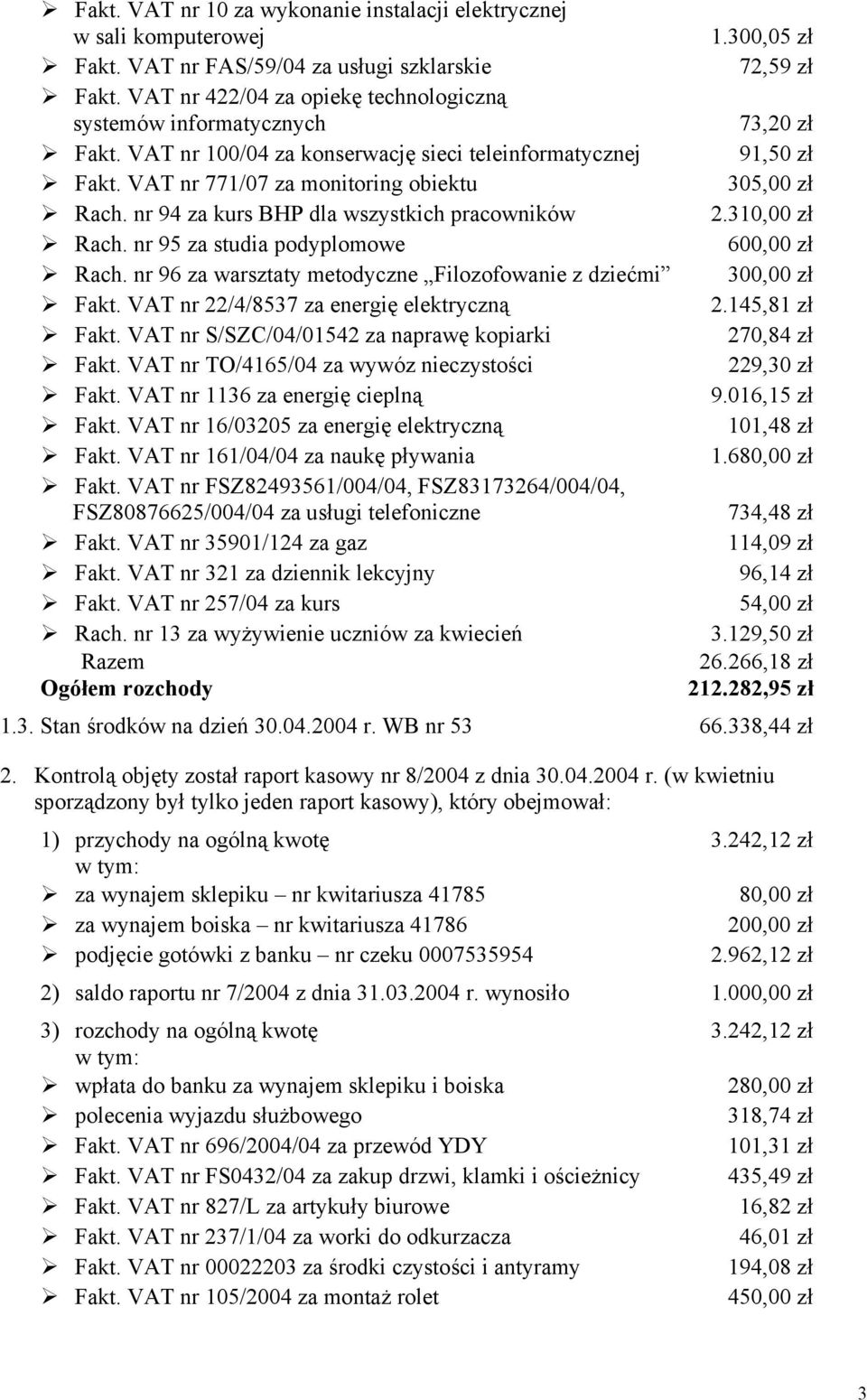 nr 94 za kurs BHP dla wszystkich pracowników 2.310,00 zł Rach. nr 95 za studia podyplomowe 600,00 zł Rach. nr 96 za warsztaty metodyczne Filozofowanie z dziećmi 300,00 zł Fakt.