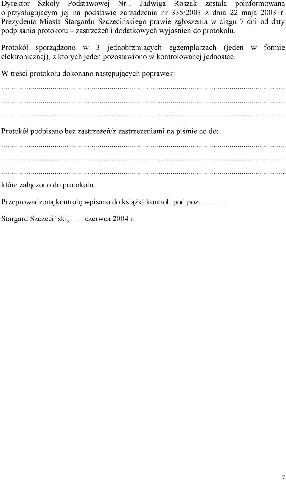 Protokół sporządzono w 3 jednobrzmiących egzemplarzach (jeden w formie elektronicznej), z których jeden pozostawiono w kontrolowanej jednostce.