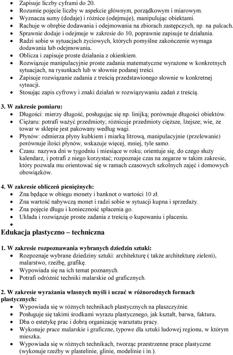 Radzi sobie w sytuacjach życiowych, których pomyślne zakończenie wymaga dodawania lub odejmowania. Oblicza i zapisuje proste działania z okienkiem.