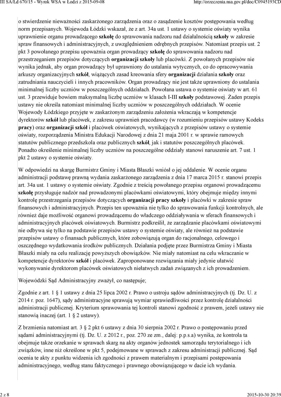 przepisów. Natomiast przepis ust. 2 pkt 3 powołanego przepisu upoważnia organ prowadzący szkołę do sprawowania nadzoru nad przestrzeganiem przepisów dotyczących organizacji szkoły lub placówki.