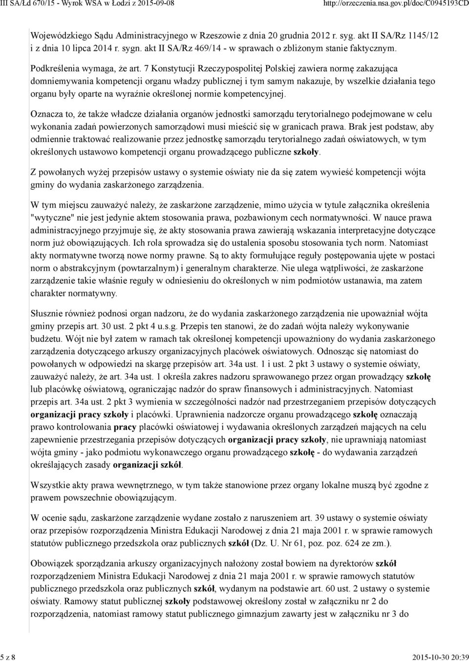 7 Konstytucji Rzeczypospolitej Polskiej zawiera normę zakazująca domniemywania kompetencji organu władzy publicznej i tym samym nakazuje, by wszelkie działania tego organu były oparte na wyraźnie
