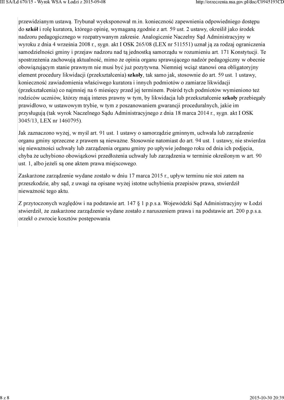 akt I OSK 265/08 (LEX nr 511551) uznał ją za rodzaj ograniczenia samodzielności gminy i przejaw nadzoru nad tą jednostką samorządu w rozumieniu art. 171 Konstytucji.
