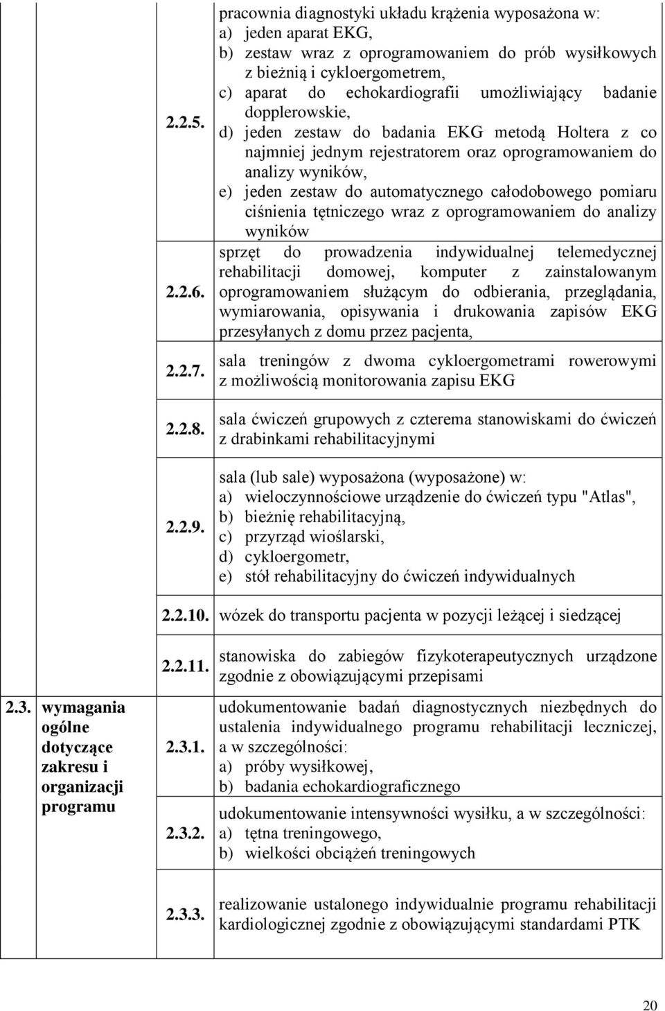 dopplerowskie, d) jeden zestaw do badania EKG metodą Holtera z co najmniej jednym rejestratorem oraz oprogramowaniem do analizy wyników, e) jeden zestaw do automatycznego całodobowego pomiaru