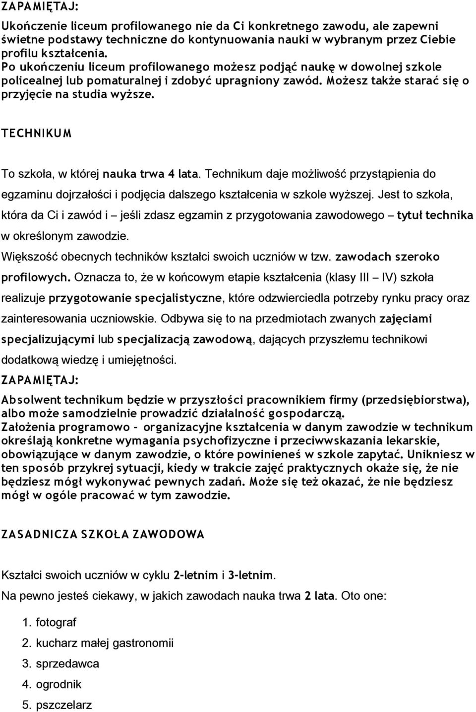TECHNIKUM To szkoła, w której nauka trwa 4 lata. Technikum daje możliwość przystąpienia do egzaminu dojrzałości i podjęcia dalszego kształcenia w szkole wyższej.