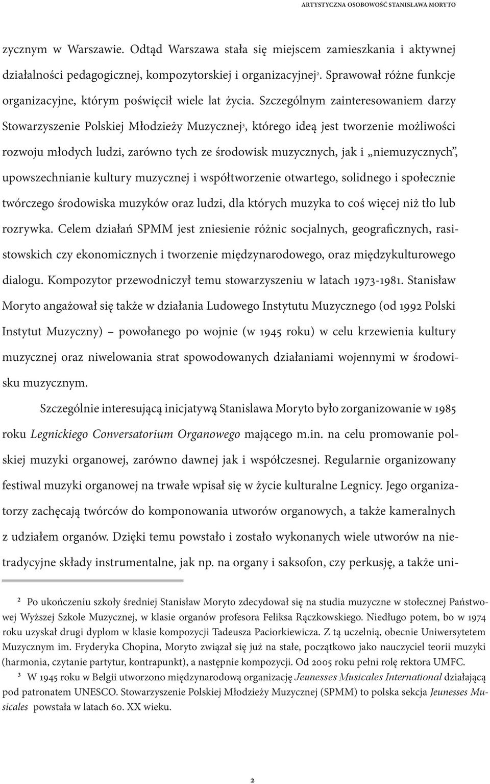 Szczególnym zainteresowaniem darzy Stowarzyszenie Polskiej Młodzieży Muzycznej 3, którego ideą jest tworzenie możliwości rozwoju młodych ludzi, zarówno tych ze środowisk muzycznych, jak i