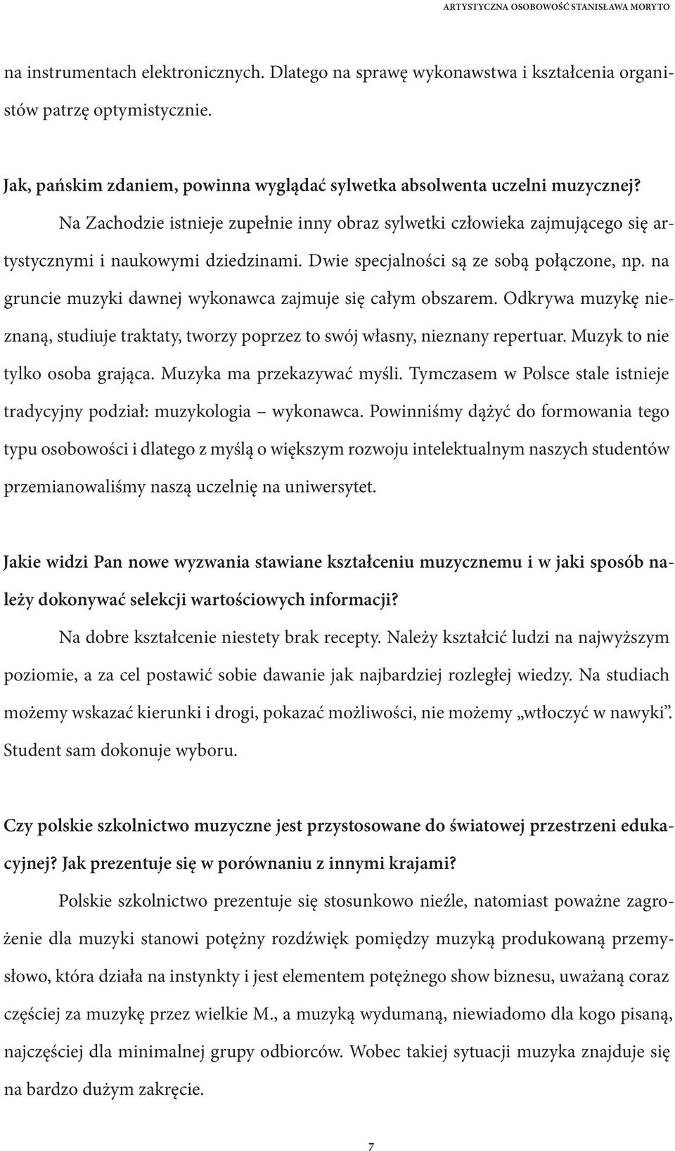 na gruncie muzyki dawnej wykonawca zajmuje się całym obszarem. Odkrywa muzykę nieznaną, studiuje traktaty, tworzy poprzez to swój własny, nieznany repertuar. Muzyk to nie tylko osoba grająca.