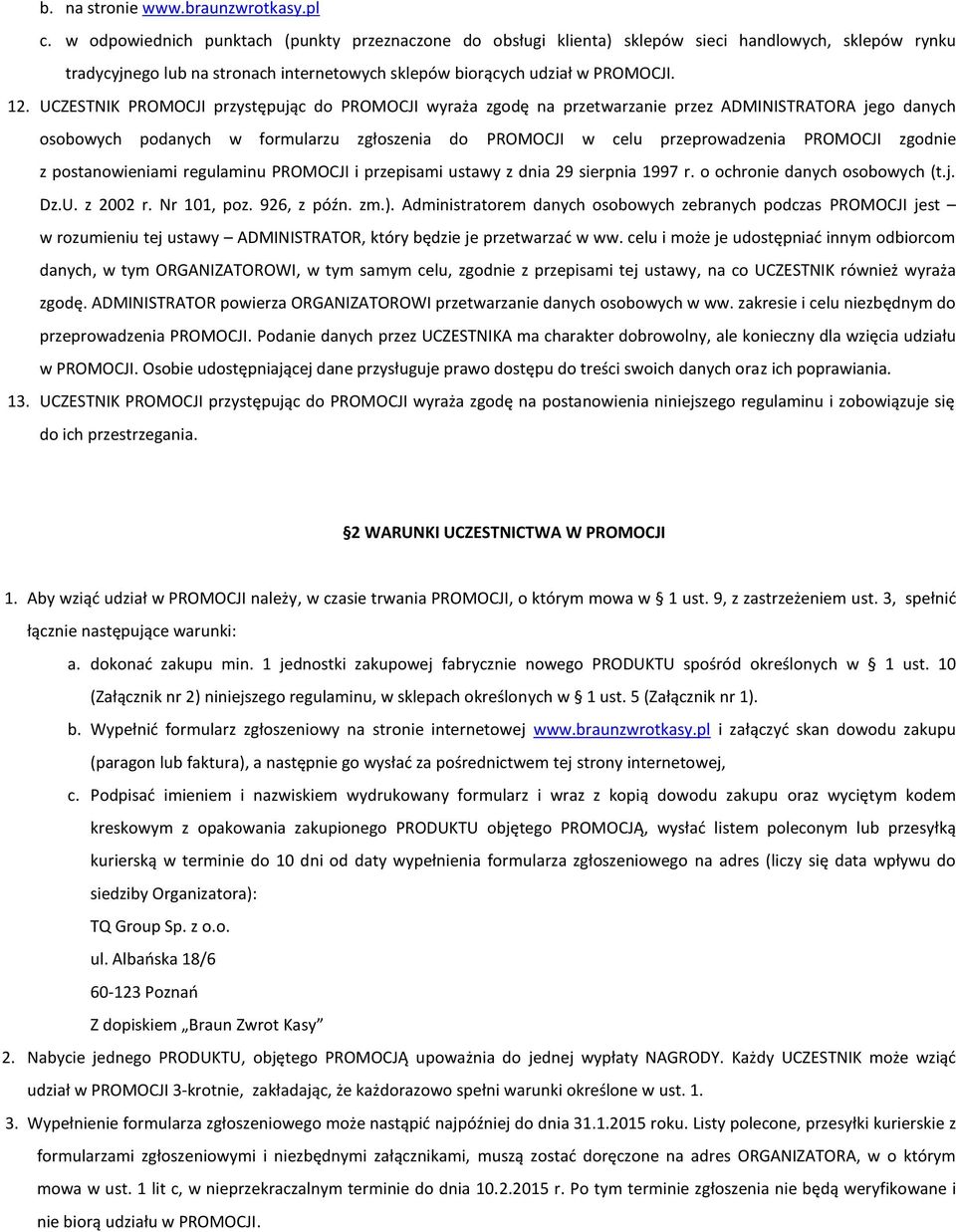 UCZESTNIK PROMOCJI przystępując do PROMOCJI wyraża zgodę na przetwarzanie przez ADMINISTRATORA jego danych osobowych podanych w formularzu zgłoszenia do PROMOCJI w celu przeprowadzenia PROMOCJI