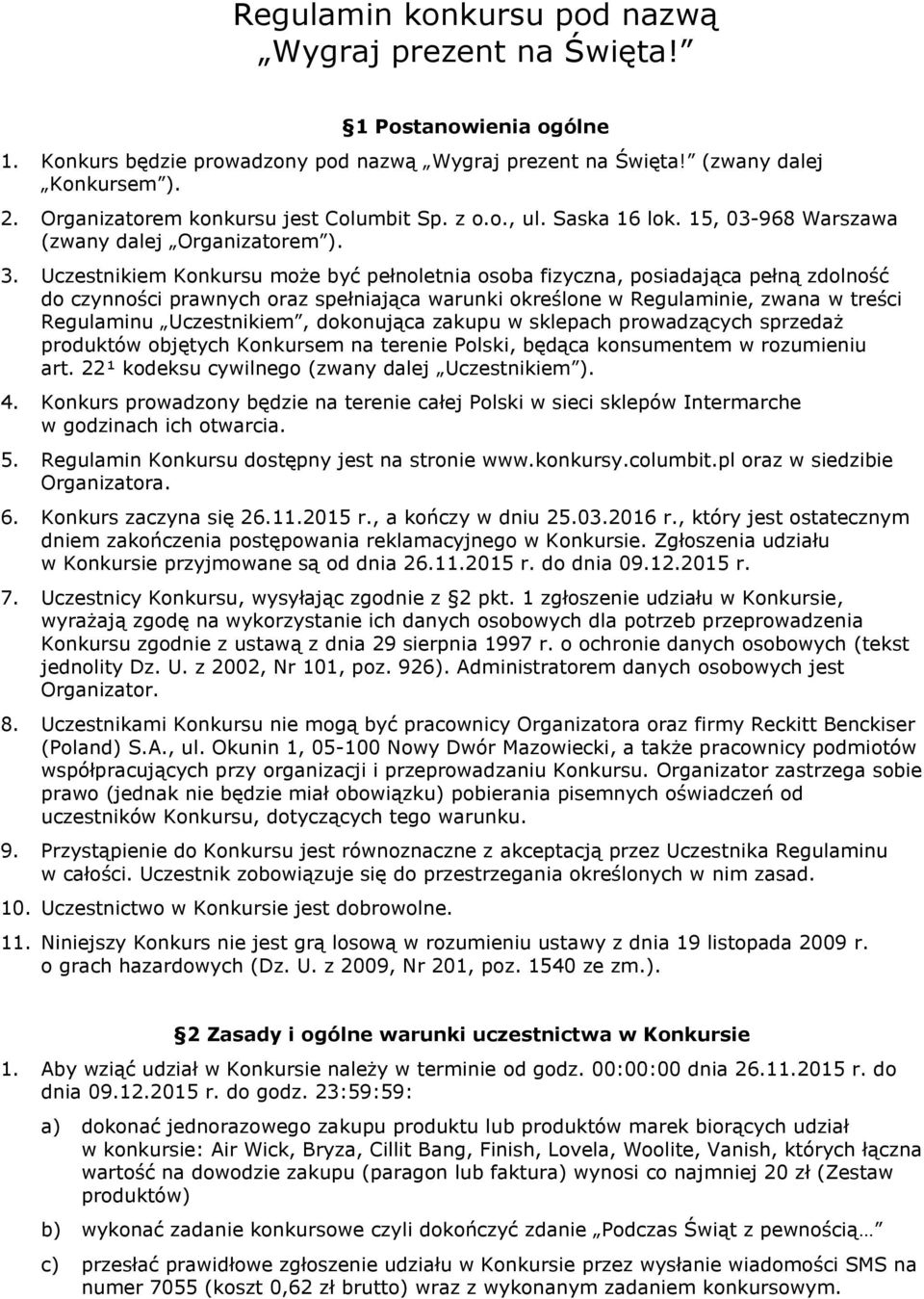 Uczestnikiem Konkursu może być pełnoletnia osoba fizyczna, posiadająca pełną zdolność do czynności prawnych oraz spełniająca warunki określone w Regulaminie, zwana w treści Regulaminu Uczestnikiem,