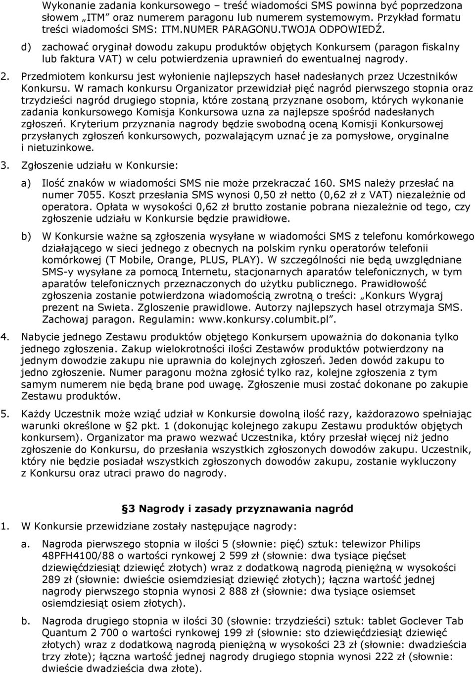 Przedmiotem konkursu jest wyłonienie najlepszych haseł nadesłanych przez Uczestników Konkursu.