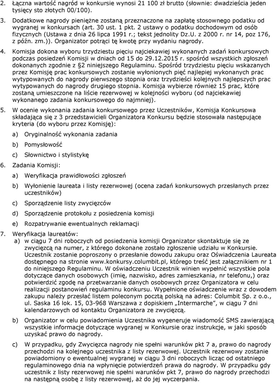 2 ustawy o podatku dochodowym od osób fizycznych (Ustawa z dnia 26 lipca 1991 r.; tekst jednolity Dz.U. z 2000 r. nr 14, poz 176, z późn. zm.)). Organizator potrąci tę kwotę przy wydaniu nagrody. 4.