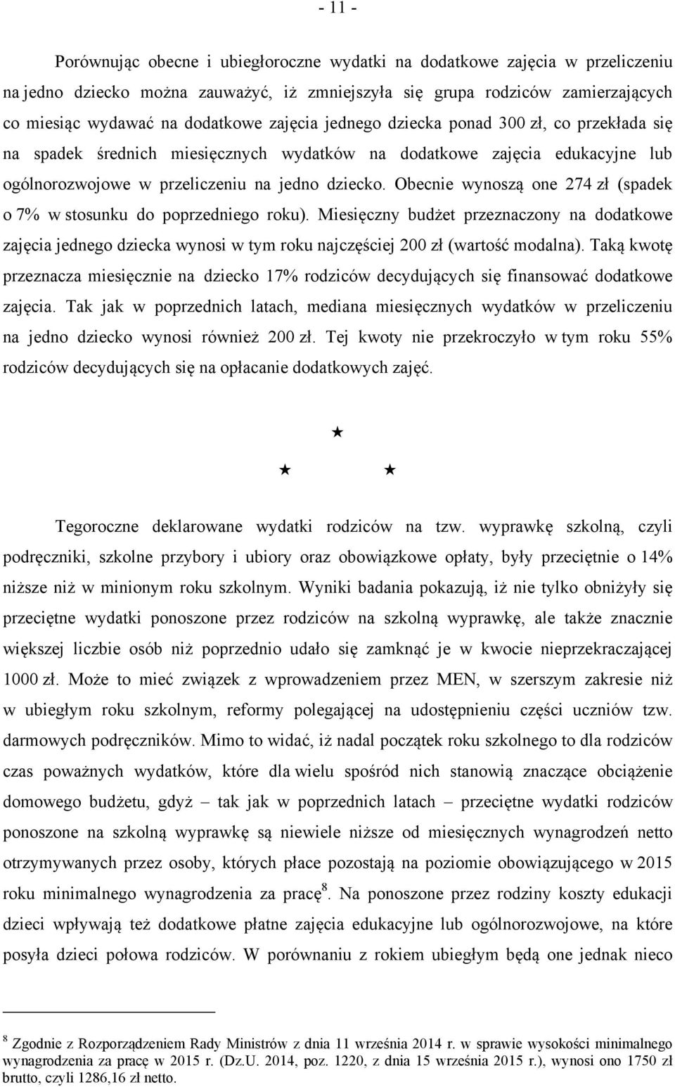 Obecnie wynoszą one 274 zł (spadek o 7% w stosunku do poprzedniego roku). Miesięczny budżet przeznaczony na dodatkowe zajęcia jednego dziecka wynosi w tym roku najczęściej 200 zł (wartość modalna).