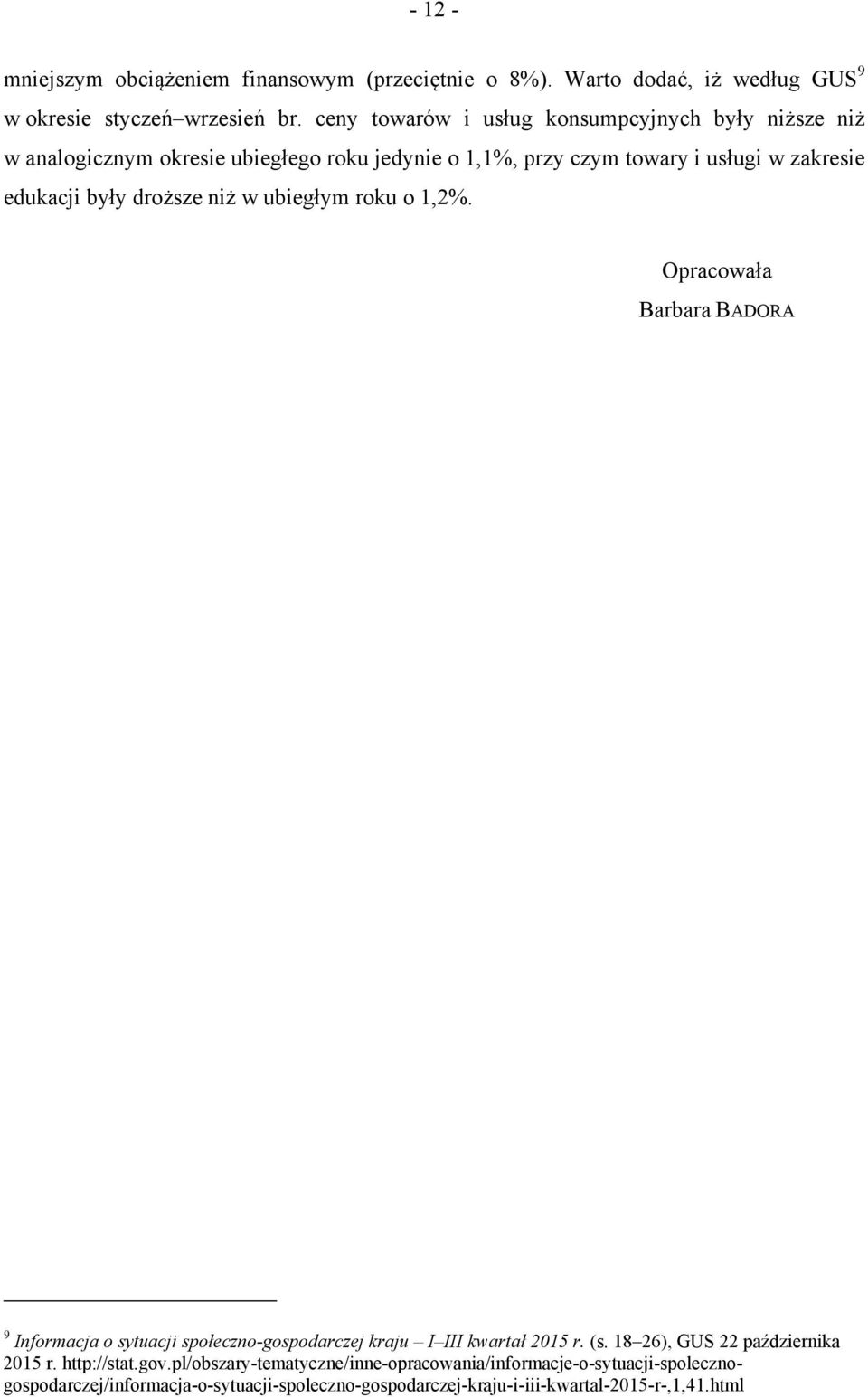 droższe niż w ubiegłym roku o 1,2%. Opracowała Barbara BADORA 9 Informacja o sytuacji społeczno-gospodarczej kraju I III kwartał 2015 r. (s.