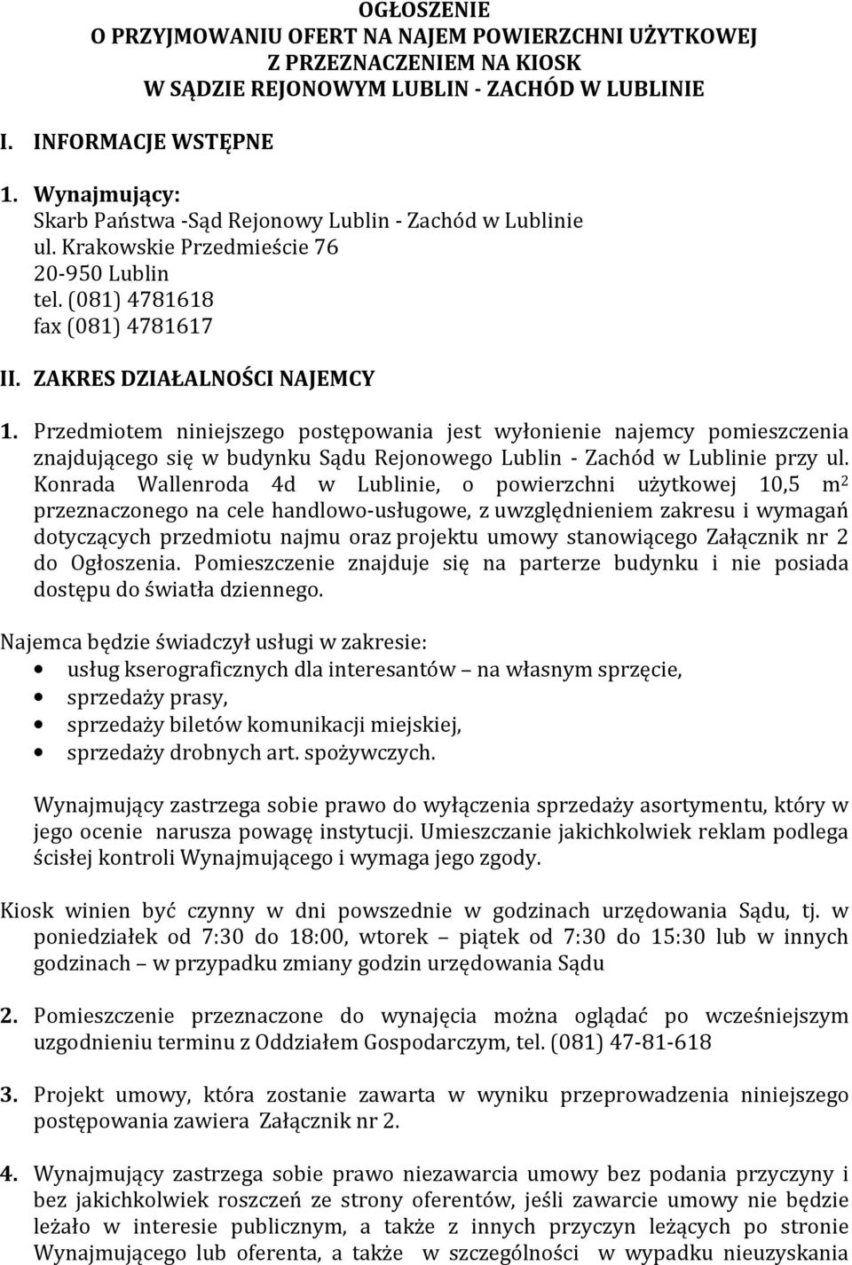 Przedmiotem niniejszego postępowania jest wyłonienie najemcy pomieszczenia znajdującego się w budynku Sądu Rejonowego Lublin - Zachód w Lublinie przy ul.