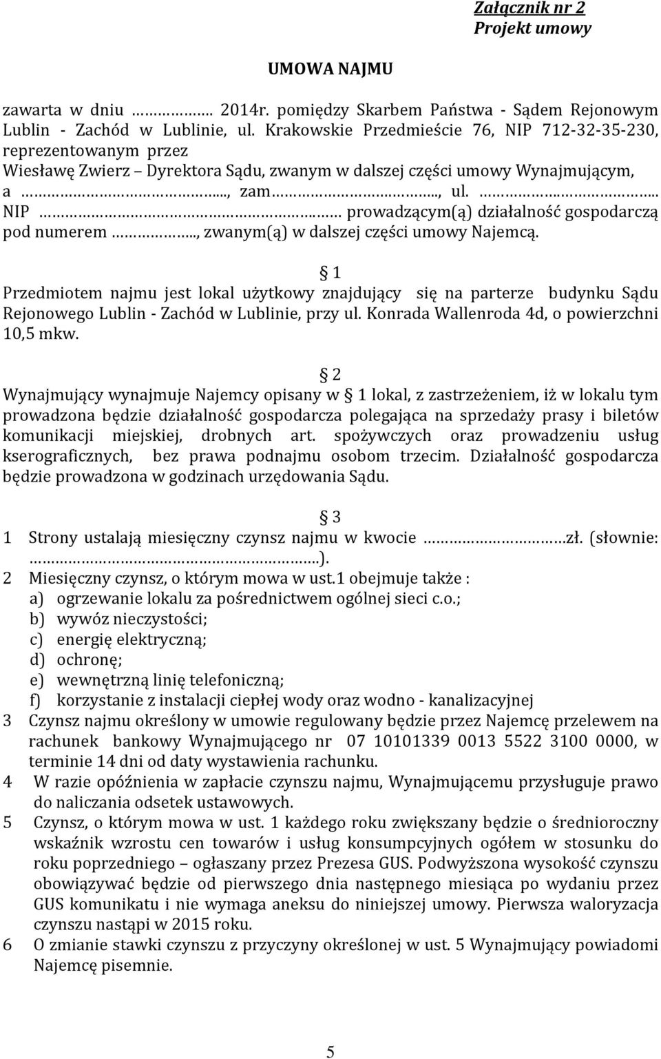 ., zwanym(ą) w dalszej części umowy Najemcą. 1 Przedmiotem najmu jest lokal użytkowy znajdujący się na parterze budynku Sądu Rejonowego Lublin - Zachód w Lublinie, przy ul.