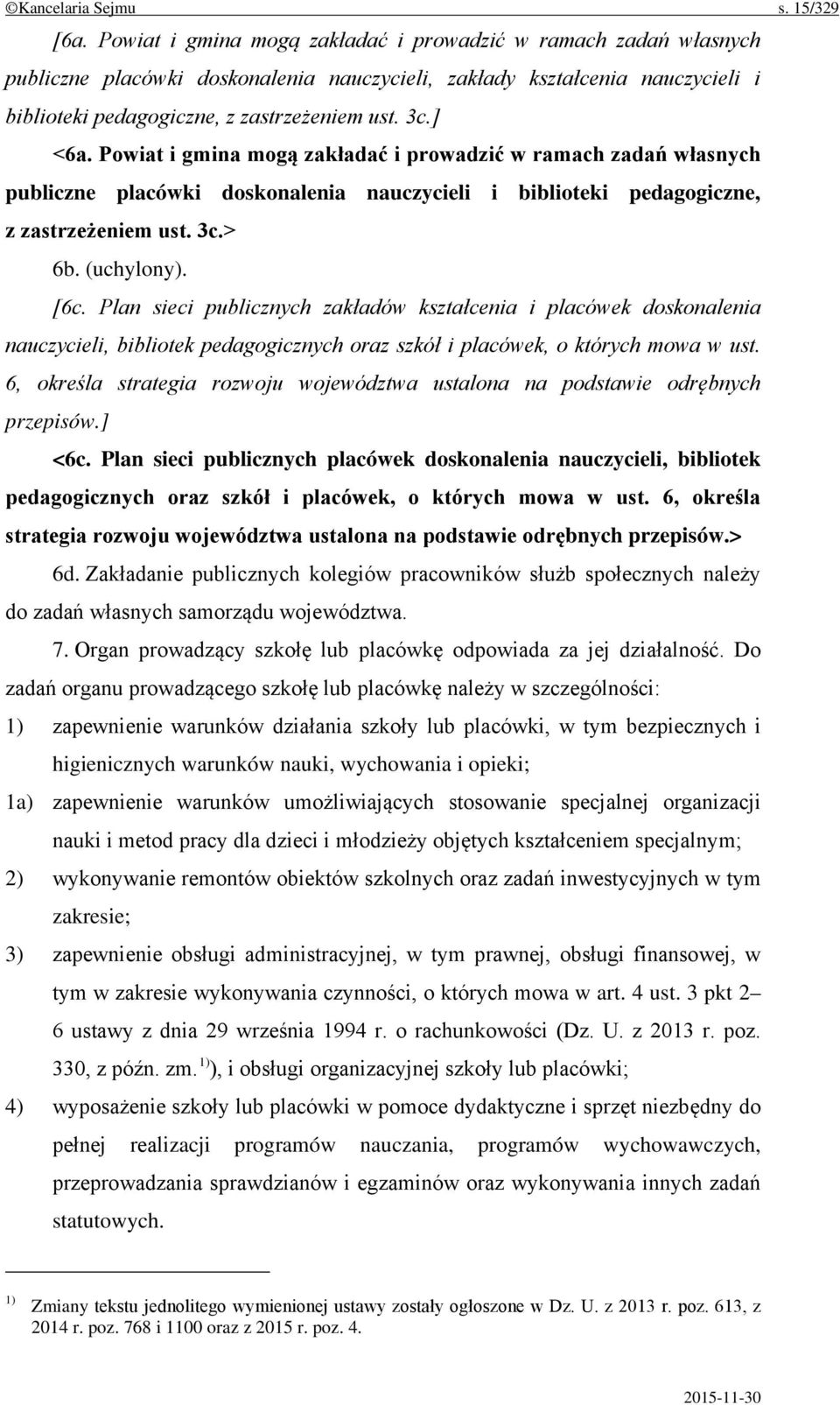 Powiat i gmina mogą zakładać i prowadzić w ramach zadań własnych publiczne placówki doskonalenia nauczycieli i biblioteki pedagogiczne, z zastrzeżeniem ust. 3c.> 6b. (uchylony). [6c.