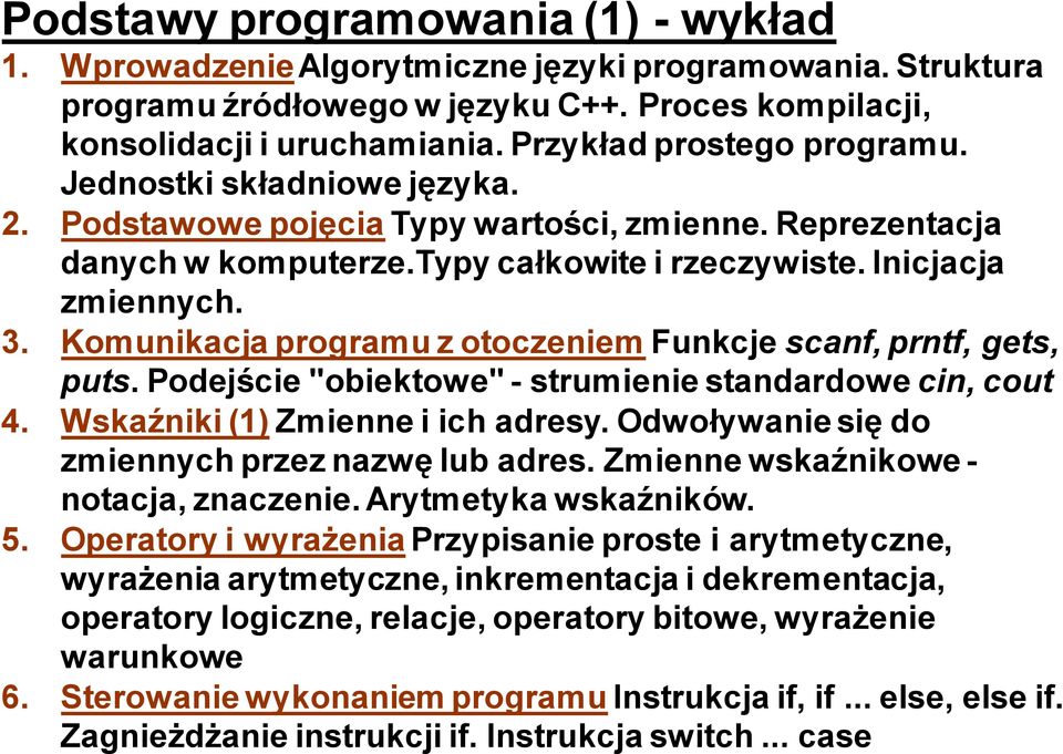 Komunikacja programu z otoczeniem Funkcje scanf, prntf, gets, puts. Podejście "obiektowe" - strumienie standardowe cin, cout 4. Wskaźniki (1) Zmienne i ich adresy.