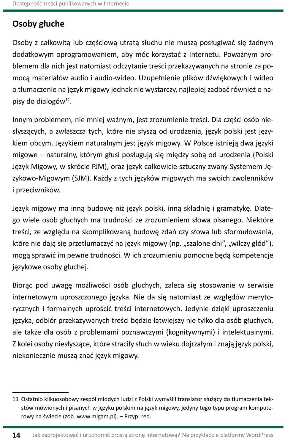 Uzupełnienie plików dźwiękowych i wideo o tłumaczenie na język migowy jednak nie wystarczy, najlepiej zadbać również o napisy do dialogów 11.