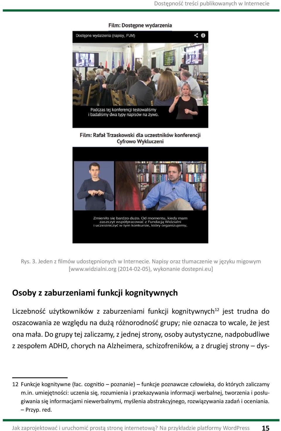 jest ona mała. Do grupy tej zaliczamy, z jednej strony, osoby autystyczne, nadpobudliwe z zespołem ADHD, chorych na Alzheimera, schizofreników, a z drugiej strony dys- 12 Funkcje kognitywne (łac.