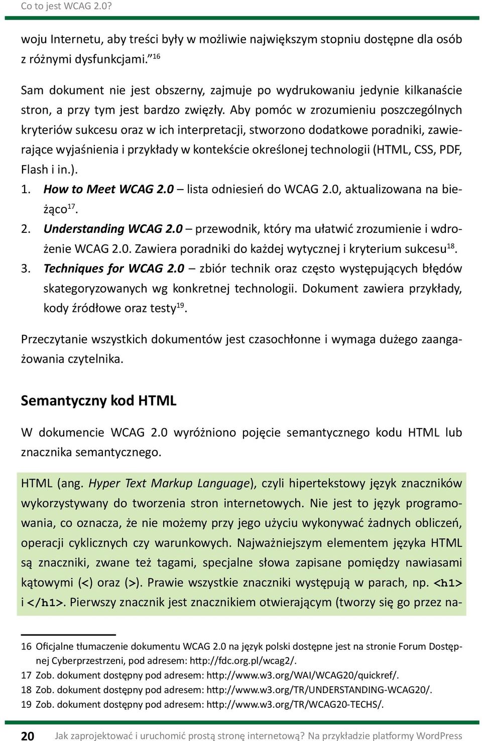 Aby pomóc w zrozumieniu poszczególnych kryteriów sukcesu oraz w ich interpretacji, stworzono dodatkowe poradniki, zawierające wyjaśnienia i przykłady w kontekście określonej technologii (HTML, CSS,