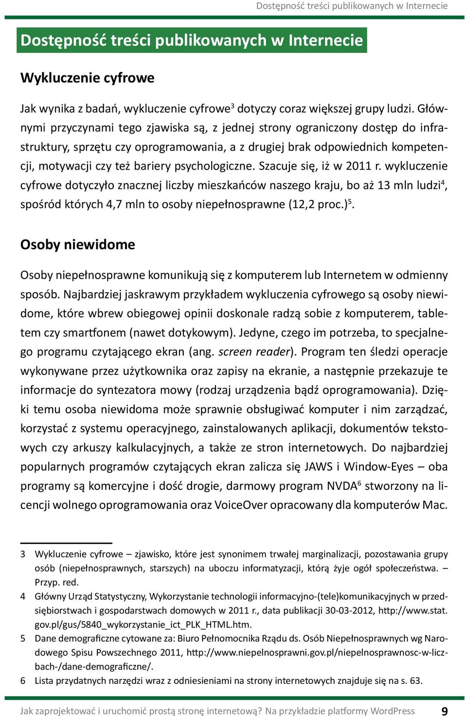 psychologiczne. Szacuje się, iż w 2011 r. wykluczenie cyfrowe dotyczyło znacznej liczby mieszkańców naszego kraju, bo aż 13 mln ludzi 4, spośród których 4,7 mln to osoby niepełnosprawne (12,2 proc.