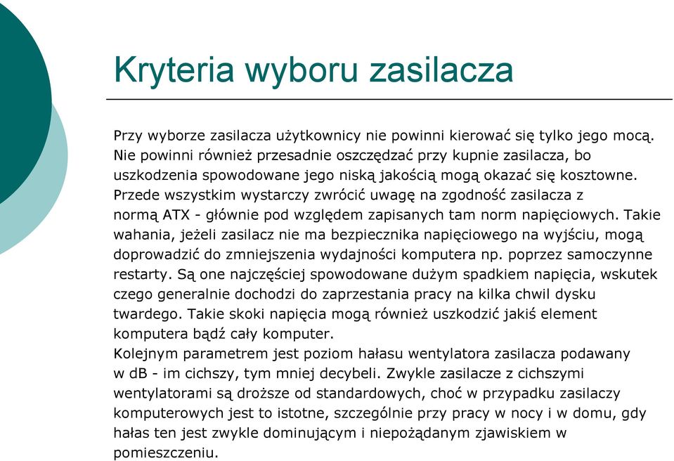 Przede wszystkim wystarczy zwrócić uwagę na zgodność zasilacza z normą ATX - głównie pod względem zapisanych tam norm napięciowych.