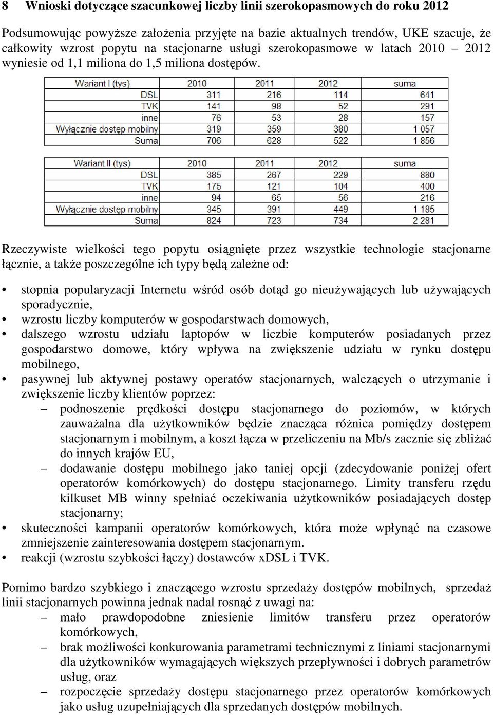 Rzeczywiste wielkości tego popytu osiągnięte przez wszystkie technologie stacjonarne łącznie, a takŝe poszczególne ich typy będą zaleŝne od: stopnia popularyzacji Internetu wśród osób dotąd go