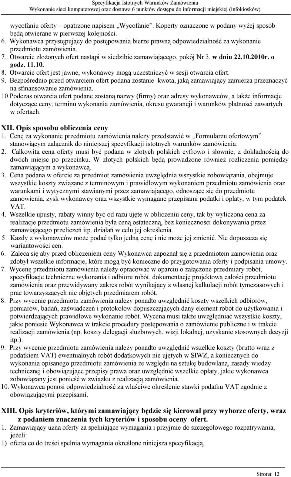 2010r. o godz. 11.10. 8. Otwarcie ofert jest jawne, wykonawcy mogą uczestniczyć w sesji otwarcia ofert. 9.