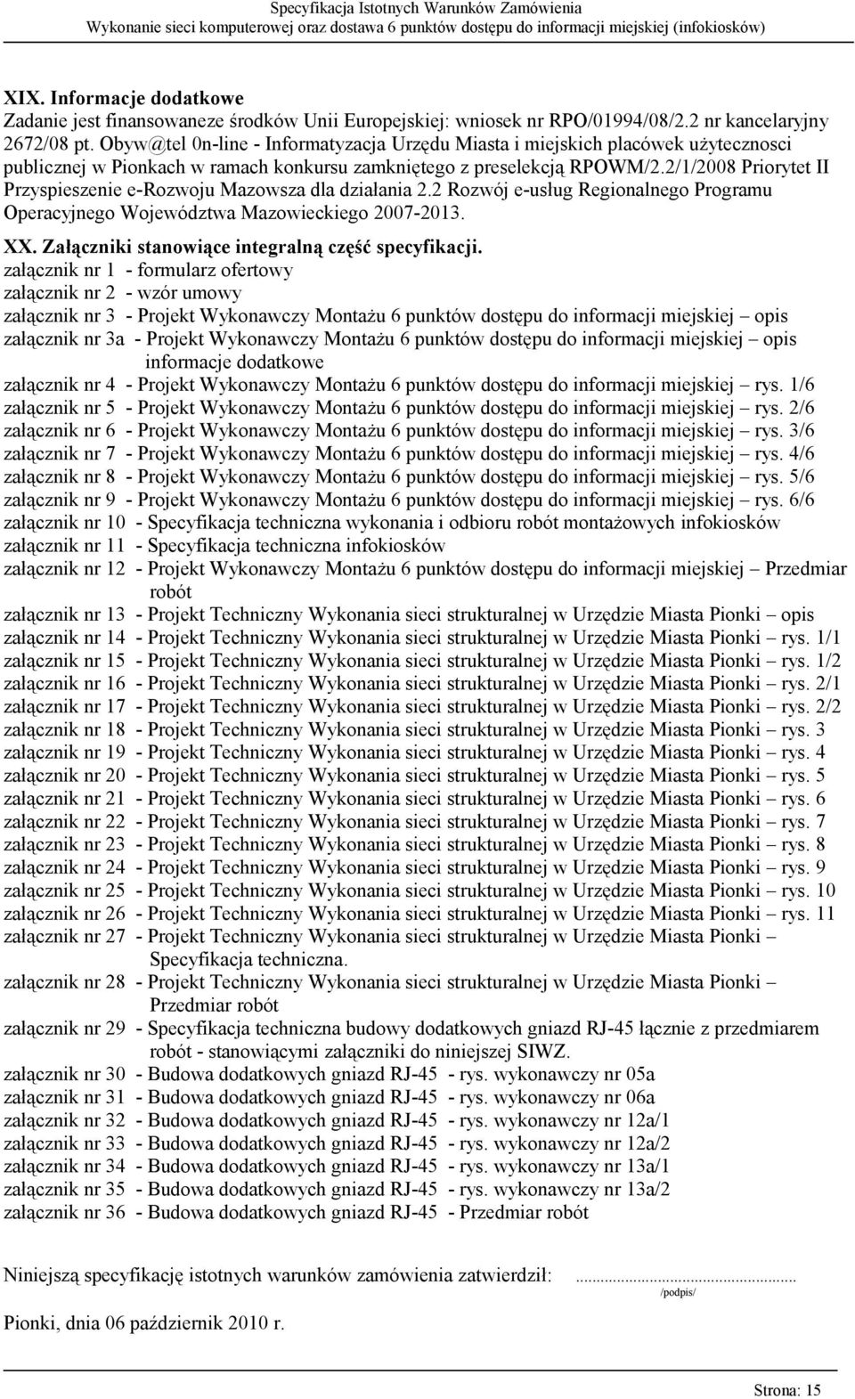 2/1/2008 Priorytet II Przyspieszenie e-rozwoju Mazowsza dla działania 2.2 Rozwój e-usług Regionalnego Programu Operacyjnego Województwa Mazowieckiego 2007-2013. XX.