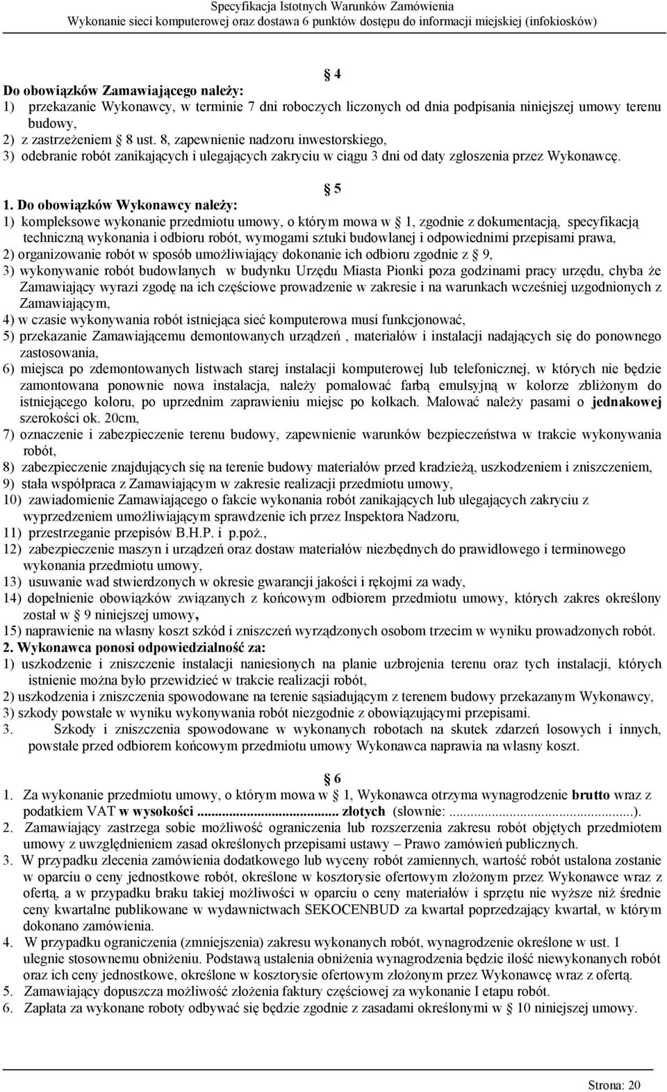 Do obowiązków Wykonawcy należy: 1) kompleksowe wykonanie przedmiotu umowy, o którym mowa w 1, zgodnie z dokumentacją, specyfikacją techniczną wykonania i odbioru robót, wymogami sztuki budowlanej i