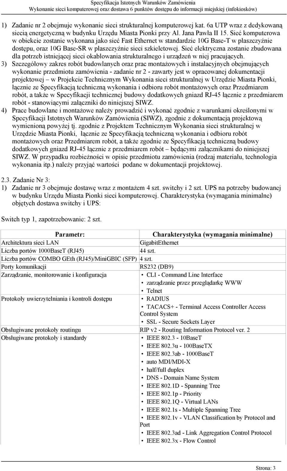 Sieć elektryczna zostanie zbudowana dla potrzeb istniejącej sieci okablowania strukturalnego i urządzeń w niej pracujących.